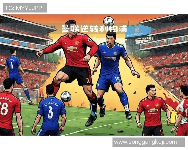 中超焦点战切尔西与曼联激战成和全场沸腾瞬间回顾 中超焦点战切尔西与曼联激战成和全场沸腾瞬间回顾